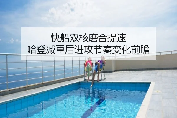 快船双核磨合提速 哈登减重后进攻节奏变化前瞻